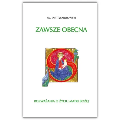Zawsze obecna. Rozwa�ania o �yciu Matki Bo�ej - Jan Twardowski