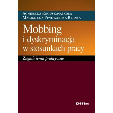 Mobbing i dyskryminacja w stosunkach pracy - Agnieszka Roguska-Kiko�a, Magdalena Piwowarska-Reszka