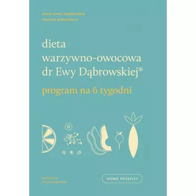 Dieta warzywno-owocowa dr Ewy Dbrowskiej. Program na 6 tygodni - Beata Anna Dbrowska, Paulina  Borkowska