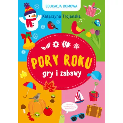 Edukacja domowa. Pory roku. Gry i zabawy - Katarzyna  Troja�ska