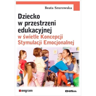 Dziecko w przestrzeni edukacyjnej w �wietle Koncepcji Stymulacji Emocjonalnej - Beata Szurowska