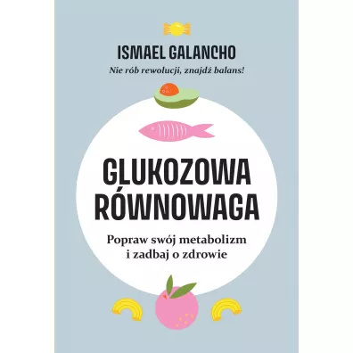 Glukozowa r�wnowaga. Popraw sw�j metabolizm i zadbaj o zdrowie - Ismael Galancho