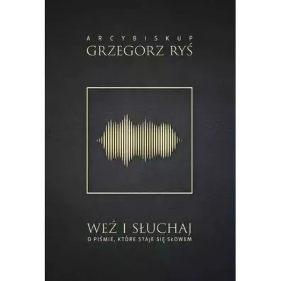 We� i s�uchaj. O Pi�mie, kt�re staje si� S�owem - Grzegorz Ry�