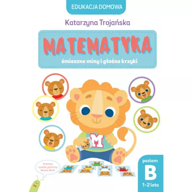 Edukacja domowa. Matematyka &ndash; �mieszne miny i g�o�ne krzyki. Poziom B (1-2 lata) - Natalia Berlik