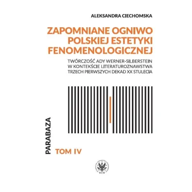 Zapomniane ogniwo polskiej estetyki fenomenologicznej. Tw�rczo�� Ady Werner-Silberstein w kontek�cie literaturoznawstwa trzech pierwszych dekad XX stulecia - Aleksandra  Ciechomska