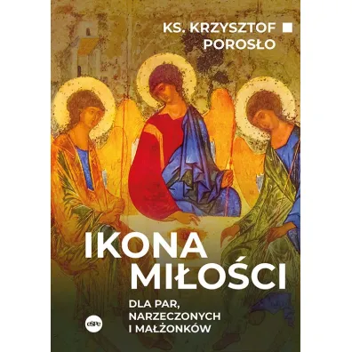 Ikona mi�o�ci. Dla par, narzeczonych i ma��onk�w - Krzysztof Poros�o