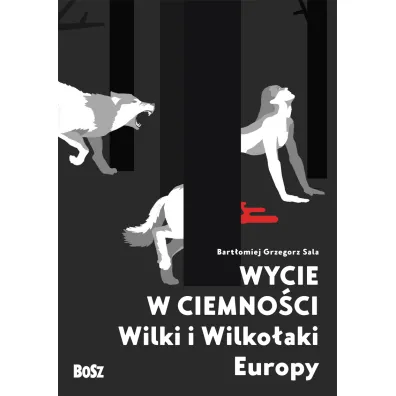 Wycie w ciemno�ci. Wilki i wilko�aki Europy - Bart�omiej Grzegorz Sala