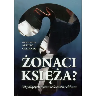 �onaci ksi�a? 30 pal�cych pyta� w kwestii celibatu - Cattaneo Arturo