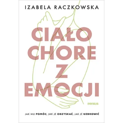 Cia�o chore z emocji. Jak mu pom�c, jak je odzyska�, jak je uzdrowi� - Izabela Raczkowska