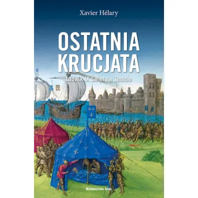 Ostatnia krucjata. Ludwik IX �wi�ty w Tunisie - Xavier  Helary