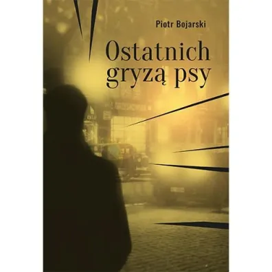 Ostatnich gryz� psy - Piotr Bojarski