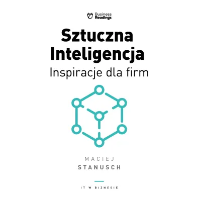 IT w biznesie. Sztuczna inteligencja. Inspiracje dla biznesu - Maciej Stanusch