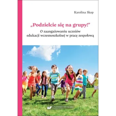 Podzielcie si� na grupy! O zaanga�owaniu uczni�w edukacji wczesnoszkolnej w prac� zespo�ow� - Karolina  Skop