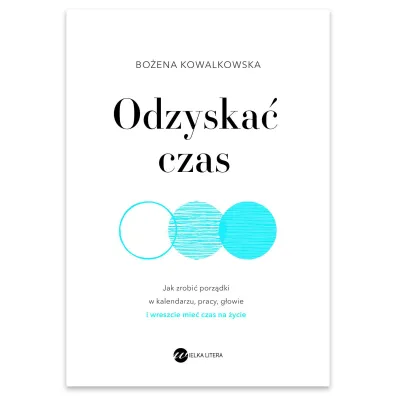 Odzyska� czas. Jak zrobi� porz�dki w kalendarzu - Bo�ena  Kowalkowska