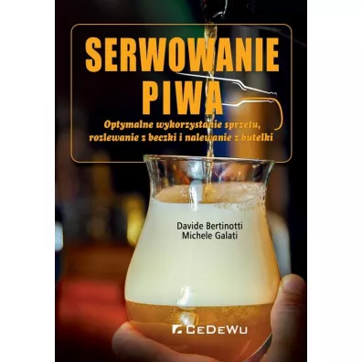 Serwowanie piwa. Optymalne wykorzystanie sprz�tu, rozlewanie z beczki i nalewanie z butelki - Bertinotti Davide, Michele Galati