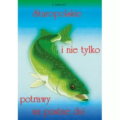 Staropolskie i nie tylko potrawy na postne dni T.1 - Ewa Aszkiewicz