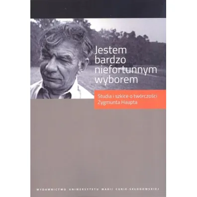 Jestem bardzo niefortunnym wyborem Studia i szkice o tw�rczo�ci Zygmunta Haupta - Pawe� Panas, Andrzej Red Niewiadomski