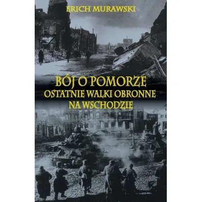 B�j o Pomorze. Ostatnie walki obronne na wschodzie - Murawski Erich