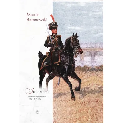 Superbes. Polacy w kampaniach 1813 i 1814 roku - Marcin Baranowski