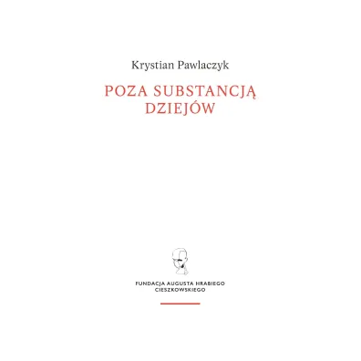 Poza substancj� dziej�w. Wczesnej my�li Augusta Cieszkowskiego - Krystian  Pawlaczyk