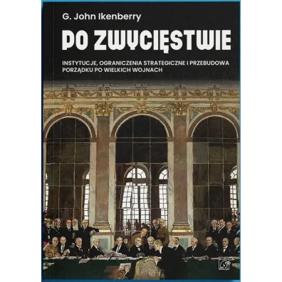 Po zwyci�stwie. Instytucje, ograniczenia strategiczne i przebudowa porz�dku po wielkich wojnach - John  Ikenberry Gilford