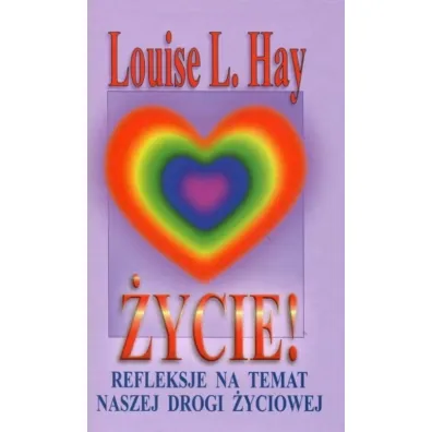 �ycie! Refleksje na temat naszej drogi �yciowej - Louise L. Hay