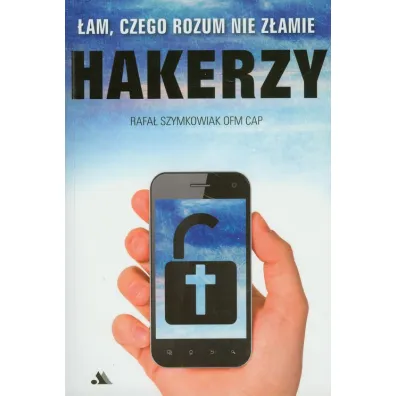 Hakerzy. �am, czego rozum nie z�amie - Rafa� Szymkowiak