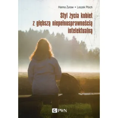 Styl �ycia kobiet z g��bsz� niepe�nosprawno�ci� intelektualn� - Hanna �uraw, Leszek Ploch