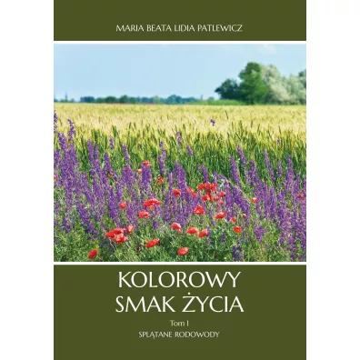 Kolorowy smak �ycia. Tom 1. Spl�tane rodowody - Maria Beata Lidia Patlewicz