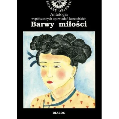 Barwy mi�o�ci. Antologia wsp�czesnych opowiada� korea�skich
