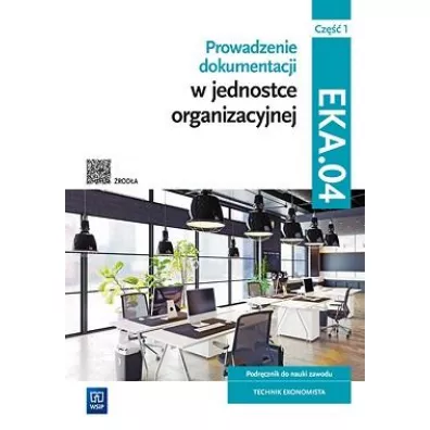 Prowadzenie dokumentacji w jednostce organizacyjnej. Kwalifikacja EKA.04. Podr�cznik do nauki zawodu technik ekonomista. Cz�� 1 - Damian D�bski, Joanna Ablewicz, Pawe� D�bski, Joanna �li�ewska