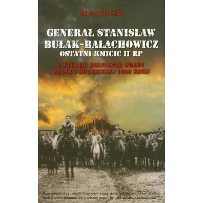 Genera� Stanis�aw Bu�ak-Ba�achowicz ostatni kmicic II RP i wykl�ci �o�nierze wojny polsko-sowieckiej 1920 roku - Marek Cabanowski