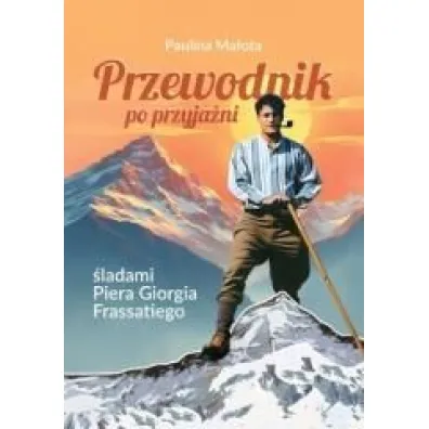 Przewodnik po przyja�ni �ladami P. G. Frassatiego - Paulina  Ma�ota