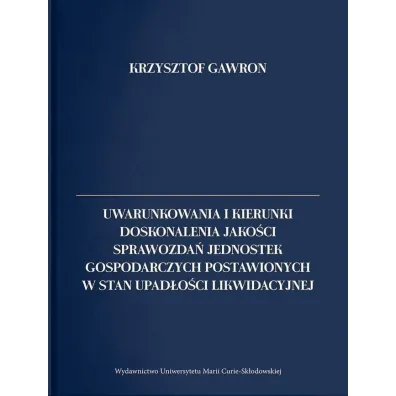 Uwarunkowania i kierunki doskonalenia jako�ci sprawozda� jednostek gospodarczych postawionych w stan upad�o�ci likwidacyjnej - Krzysztof Gawron