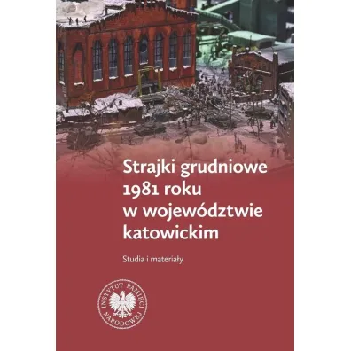 Strajki grudniowe 1981 roku w wojew�dztwie katowickim. Studia i materia�y - Jaros�aw Neja, Tomasz Kurpierz
