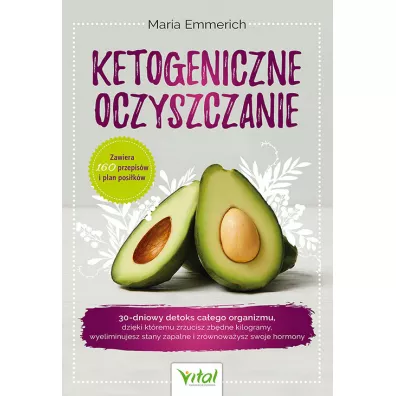 Ketogeniczne oczyszczanie. 30-dniowy detoks ca�ego organizmu, dzi�ki kt�remu zrzucisz zb�dne kilogramy, wyeliminujesz stany zapalne i zr�wnowa�ysz swoje hormony - Emmerich Maria