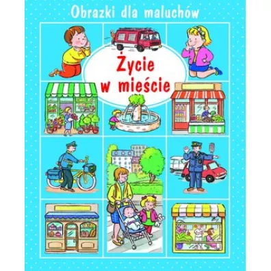 Obrazki dla maluch�w. �ycie w mie�cie - Emilie Beaumont, Nathalie Belineau