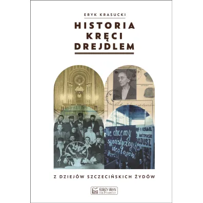 Historia kr�ci drejdlem. Z dziej�w (nie tylko) szczeci�skich �yd�w - Eryk Krasucki