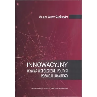Innowacyjny wymiar wsp�czesnej polityki rozwoju lokalnego - Mariusz Wiktor Sienkiewicz