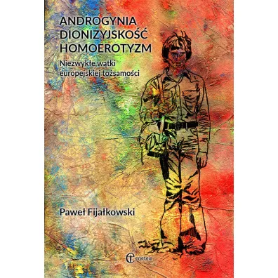 Androgynia dionizyjsko�� homoerotyzm. Niezwyk�e w�tki europejskiej to�samo�ci - Pawe� Fija�kowski