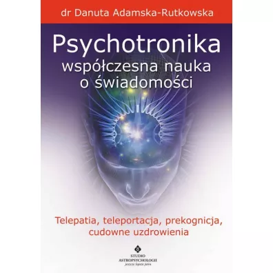 Psychotronika &ndash; wsp�czesna nauka o �wiadomo�ci - Danuta Adamska-Rutkowska