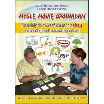 My�l� m�wi� opowiadam materia�y do �wicze� dla os�b z afazj� oraz do og�lnej terapii i profilaktyki logopedycznej - Iwona Tomasik, Katarzyna Sz�apa