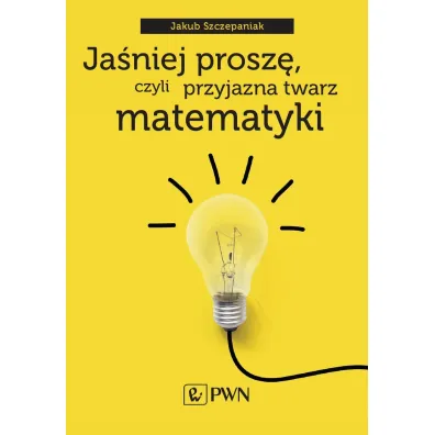 Ja�niej prosz�, czyli przyjazna twarz matematyki - Jakub Szczepaniak