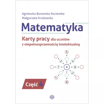 Matematyka. Karty pracy dla uczni�w z niepe�nosprawno�ci� intelektualn�. Cz�� 4 - Agnieszka Borowska-Kociemba, Ma�gorzata Krukowska