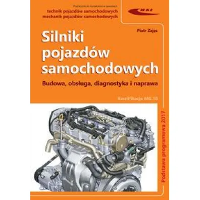 Silniki pojazd�w samochodowych. Budowa, obs�uga, diagnostyka i naprawa. Kwalifikacja MG.18 - Piotr Zaj�c