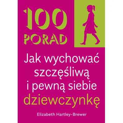 100 Porad jak wychowa� szcz�liw� i pewn� siebie dziewczynk� - Elizabeth Hartley-Brewer