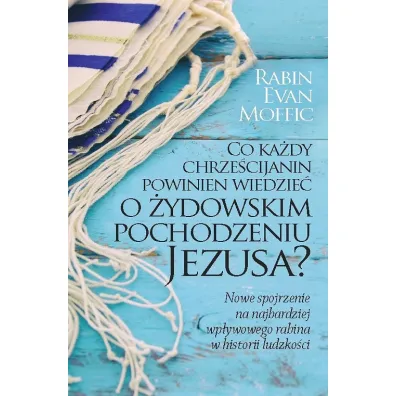 Co ka�dy chrze�cijanin powinien wiedzie� o �ydowskim pochodzeniu Jezusa? - Evan Moffic