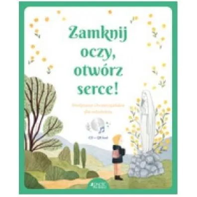 Zamknij oczy, otw�rz serce! Medytacje chrze�cija�skie dla m�odzie�y - Moineau Flore, P�rot-Poussielgue Dominique
