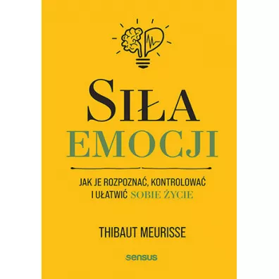 Si�a emocji. Jak je rozpozna�, kontrolowa� i u�atwi� sobie �ycie - Thibaut Meurisse