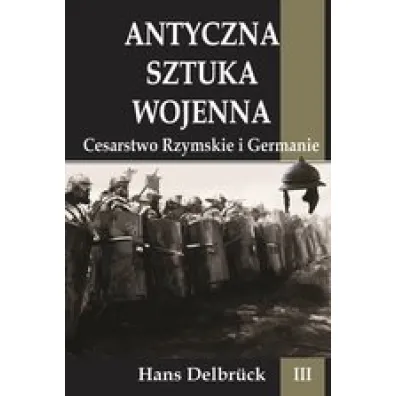 Antyczna sztuka wojenna Tom 3 Cesarstwo Rzymskie i Germanie. - Hans Delbruck